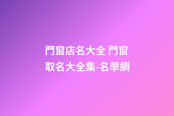 門窗店名大全 門窗取名大全集-名學網